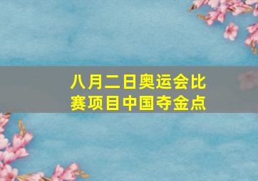 八月二日奥运会比赛项目中国夺金点