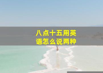 八点十五用英语怎么说两种