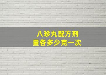 八珍丸配方剂量各多少克一次