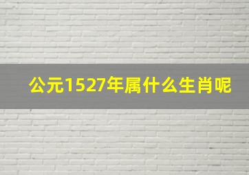 公元1527年属什么生肖呢