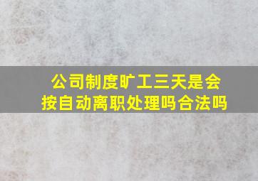 公司制度旷工三天是会按自动离职处理吗合法吗