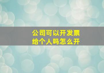 公司可以开发票给个人吗怎么开