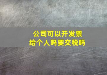 公司可以开发票给个人吗要交税吗