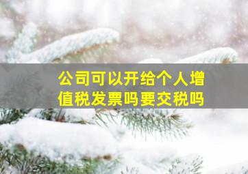 公司可以开给个人增值税发票吗要交税吗