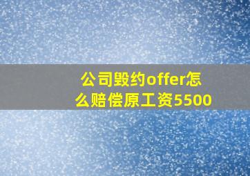 公司毁约offer怎么赔偿原工资5500