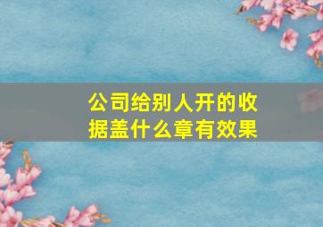 公司给别人开的收据盖什么章有效果