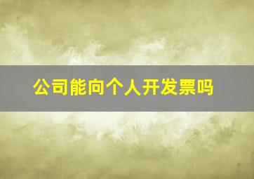 公司能向个人开发票吗