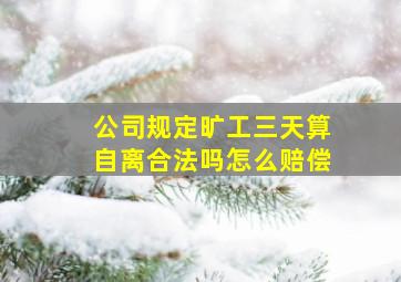 公司规定旷工三天算自离合法吗怎么赔偿