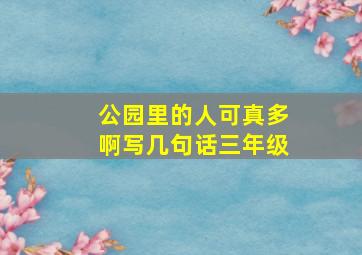 公园里的人可真多啊写几句话三年级