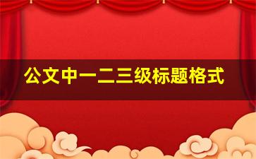 公文中一二三级标题格式