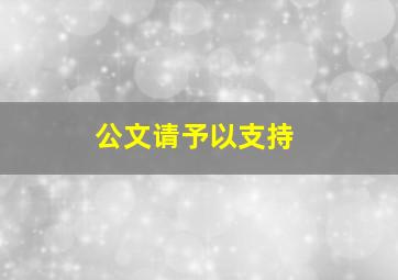 公文请予以支持