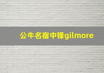 公牛名宿中锋gilmore