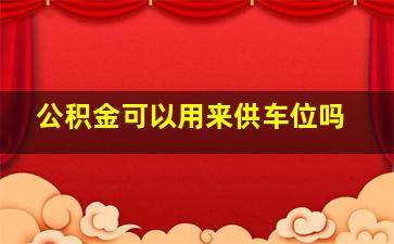 公积金可以用来供车位吗