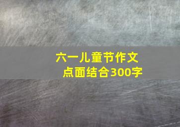 六一儿童节作文点面结合300字