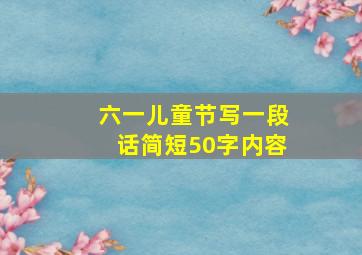 六一儿童节写一段话简短50字内容