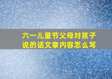 六一儿童节父母对孩子说的话文章内容怎么写