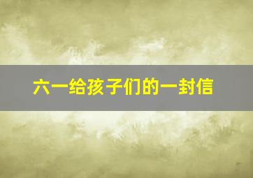 六一给孩子们的一封信