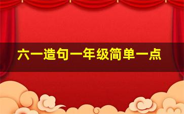 六一造句一年级简单一点