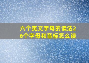 六个英文字母的读法26个字母和音标怎么读