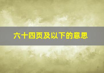 六十四页及以下的意思