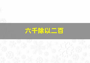 六千除以二百