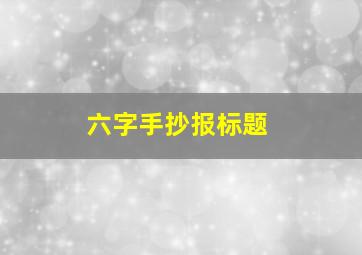 六字手抄报标题