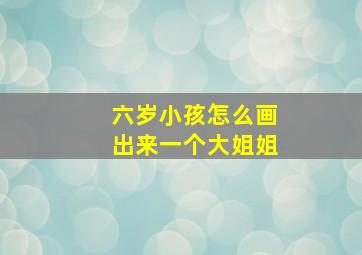 六岁小孩怎么画出来一个大姐姐