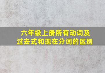 六年级上册所有动词及过去式和现在分词的区别