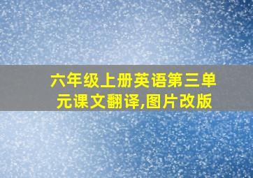 六年级上册英语第三单元课文翻译,图片改版