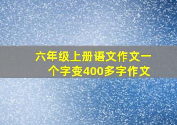 六年级上册语文作文一个字变400多字作文