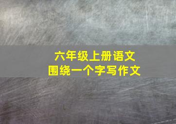 六年级上册语文围绕一个字写作文