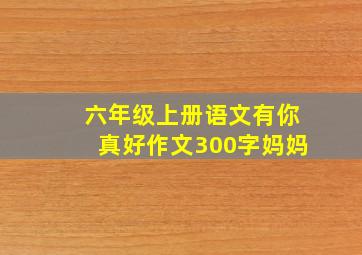 六年级上册语文有你真好作文300字妈妈