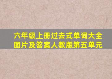 六年级上册过去式单词大全图片及答案人教版第五单元