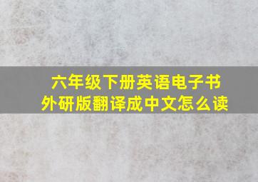 六年级下册英语电子书外研版翻译成中文怎么读