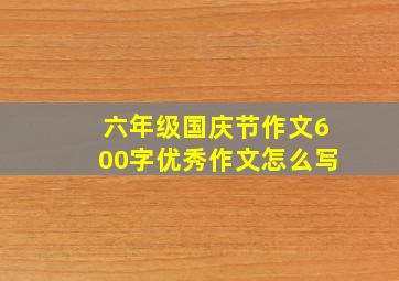 六年级国庆节作文600字优秀作文怎么写