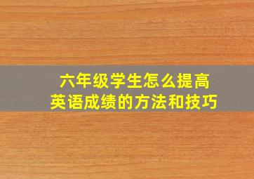 六年级学生怎么提高英语成绩的方法和技巧