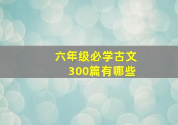 六年级必学古文300篇有哪些