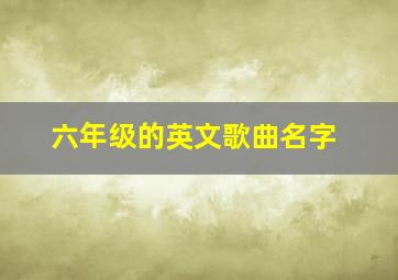 六年级的英文歌曲名字