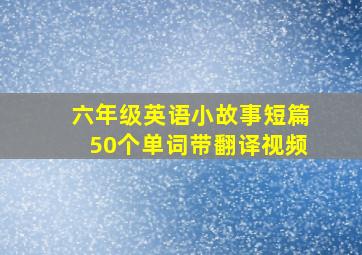 六年级英语小故事短篇50个单词带翻译视频