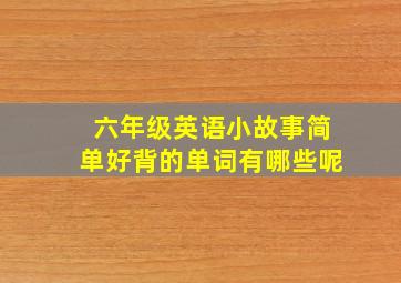 六年级英语小故事简单好背的单词有哪些呢