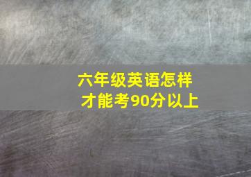 六年级英语怎样才能考90分以上