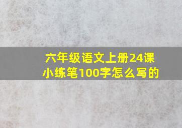 六年级语文上册24课小练笔100字怎么写的