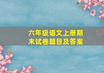 六年级语文上册期末试卷题目及答案