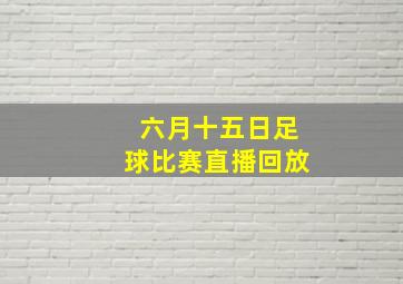 六月十五日足球比赛直播回放