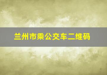 兰州市乘公交车二维码