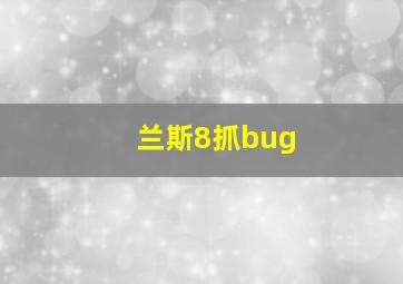 兰斯8抓bug