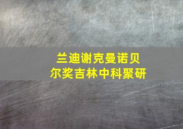 兰迪谢克曼诺贝尔奖吉林中科聚研