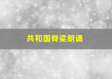 共和国脊梁朗诵