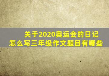 关于2020奥运会的日记怎么写三年级作文题目有哪些