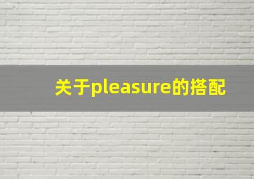 关于pleasure的搭配